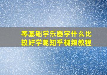 零基础学乐器学什么比较好学呢知乎视频教程