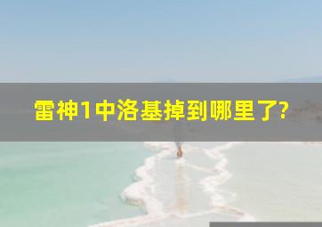 雷神1中洛基掉到哪里了?