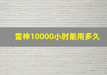 雷神10000小时能用多久