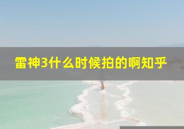 雷神3什么时候拍的啊知乎