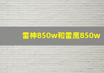 雷神850w和雷鹰850w