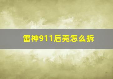 雷神911后壳怎么拆