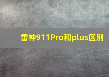 雷神911Pro和plus区别