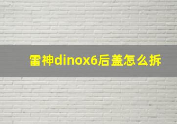 雷神dinox6后盖怎么拆