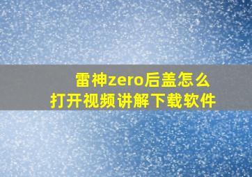 雷神zero后盖怎么打开视频讲解下载软件