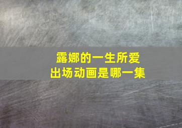 露娜的一生所爱出场动画是哪一集