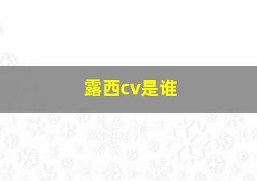 露西cv是谁