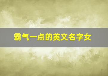 霸气一点的英文名字女