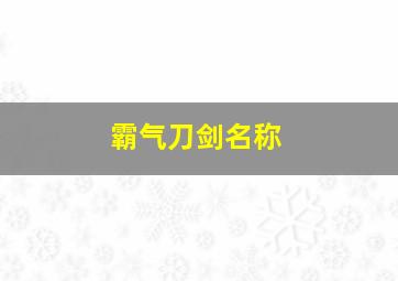 霸气刀剑名称