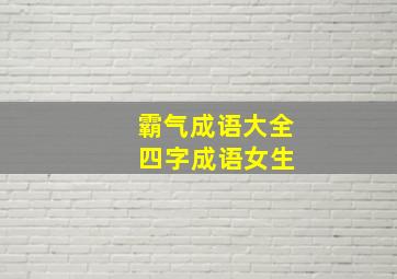 霸气成语大全 四字成语女生