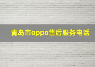 青岛市oppo售后服务电话