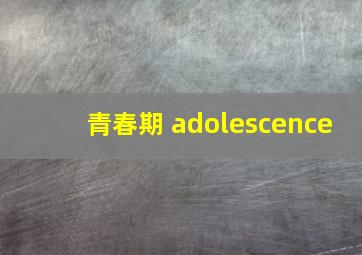 青春期 adolescence