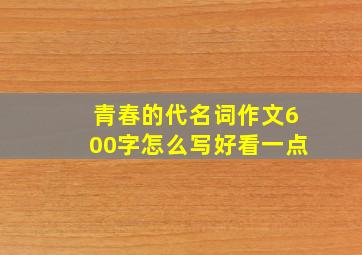 青春的代名词作文600字怎么写好看一点