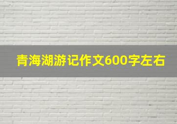 青海湖游记作文600字左右