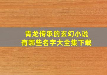 青龙传承的玄幻小说有哪些名字大全集下载