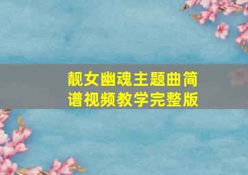 靓女幽魂主题曲简谱视频教学完整版