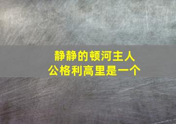 静静的顿河主人公格利高里是一个