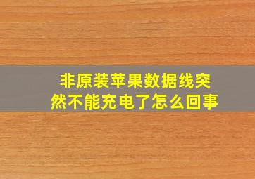 非原装苹果数据线突然不能充电了怎么回事