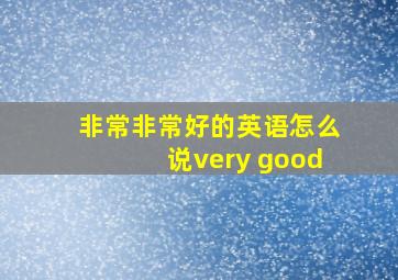 非常非常好的英语怎么说very good