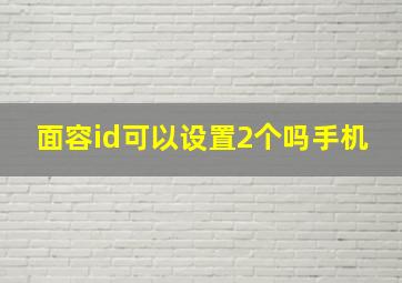 面容id可以设置2个吗手机