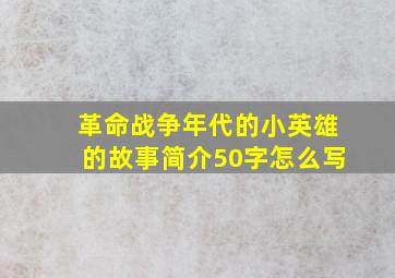 革命战争年代的小英雄的故事简介50字怎么写