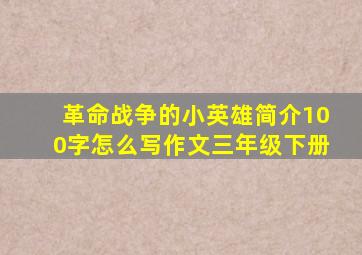 革命战争的小英雄简介100字怎么写作文三年级下册