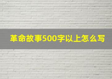 革命故事500字以上怎么写