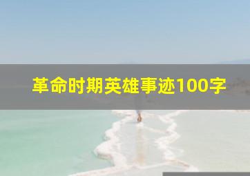 革命时期英雄事迹100字