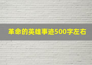 革命的英雄事迹500字左右