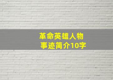 革命英雄人物事迹简介10字