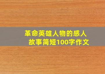 革命英雄人物的感人故事简短100字作文