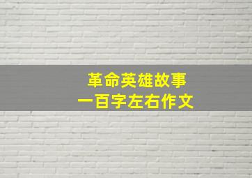 革命英雄故事一百字左右作文