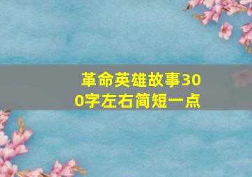 革命英雄故事300字左右简短一点