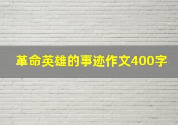 革命英雄的事迹作文400字