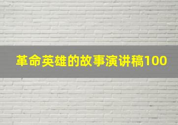 革命英雄的故事演讲稿100