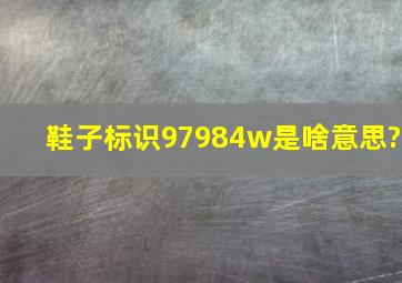 鞋子标识97984w是啥意思?