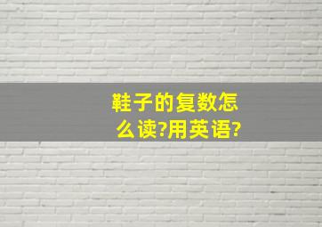 鞋子的复数怎么读?用英语?