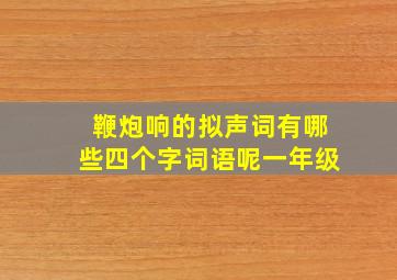 鞭炮响的拟声词有哪些四个字词语呢一年级