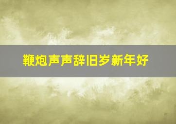 鞭炮声声辞旧岁新年好