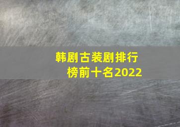 韩剧古装剧排行榜前十名2022