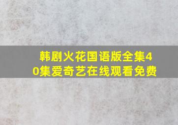 韩剧火花国语版全集40集爱奇艺在线观看免费