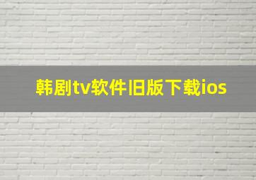 韩剧tv软件旧版下载ios