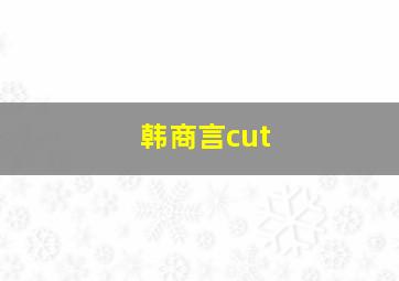 韩商言cut