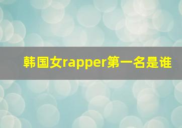 韩国女rapper第一名是谁