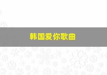 韩国爱你歌曲