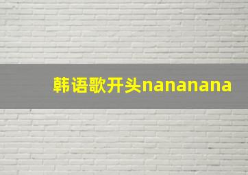 韩语歌开头nananana