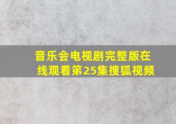 音乐会电视剧完整版在线观看笫25集搜狐视频