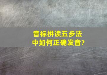 音标拼读五步法中如何正确发音?