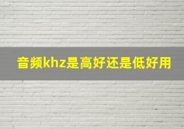 音频khz是高好还是低好用