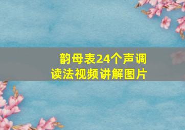 韵母表24个声调读法视频讲解图片